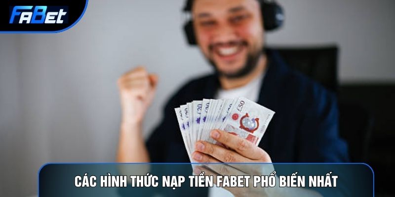 Nạp Tiền Fabet Và 3 Phương Thức Giao Dịch An Toàn Nhất Hiện Nay