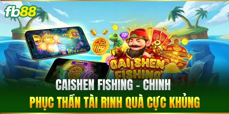 Caishen Fishing FB88 - Săn Thưởng Bắn Cá Phát Tài Đỉnh Cao